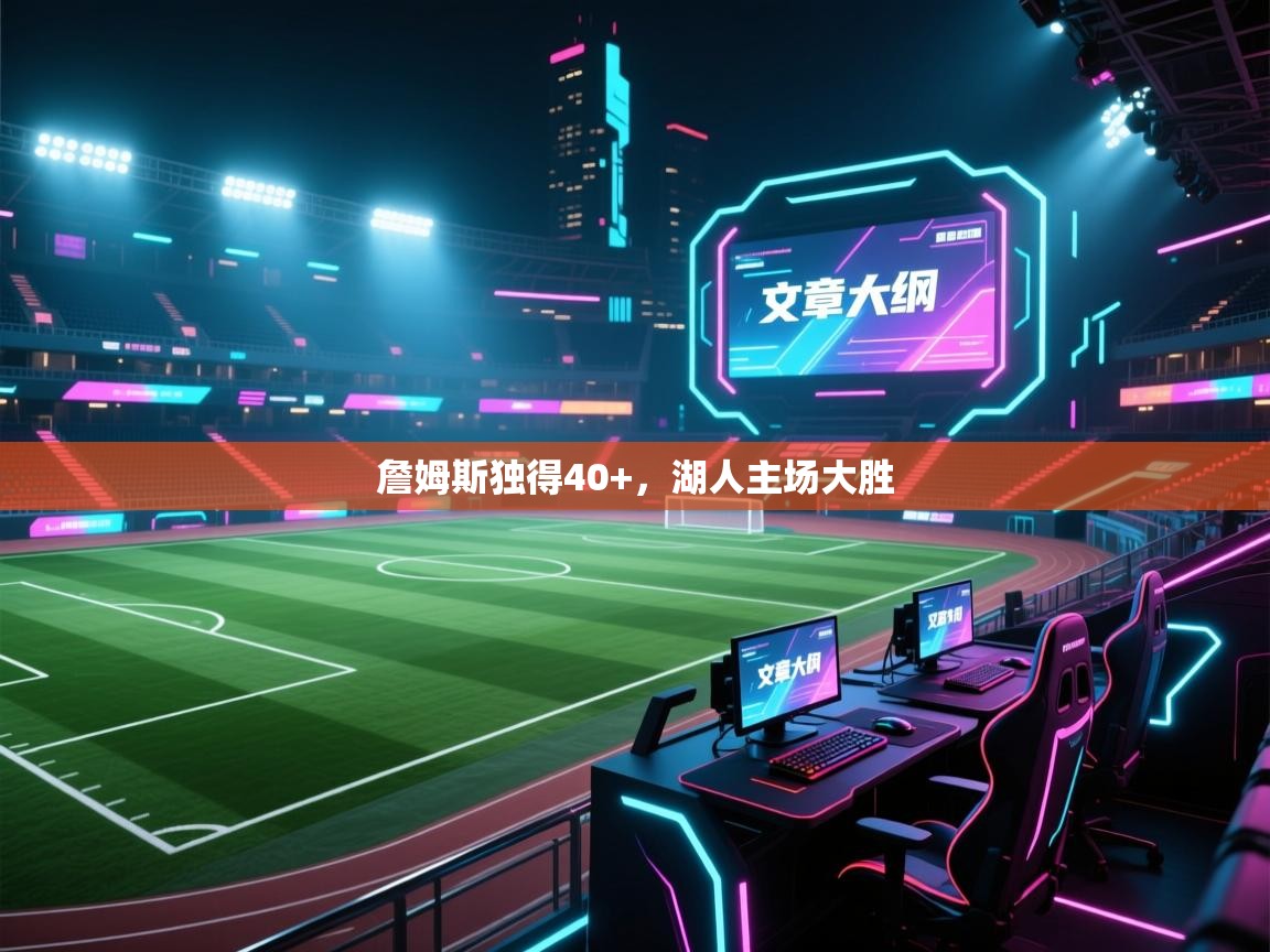 詹姆斯独得40+，湖人主场大胜  第2张